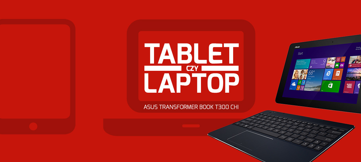 Tablet czy laptop? Asus Transformer Book T300 Chi